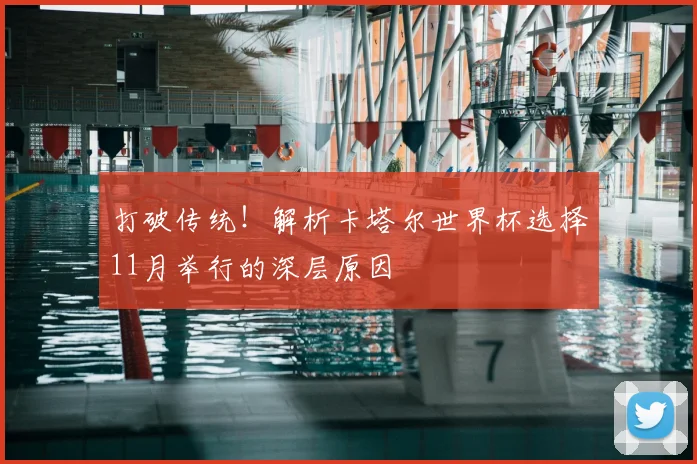 打破传统!解析卡塔尔世界杯选择11月举行的深层原因