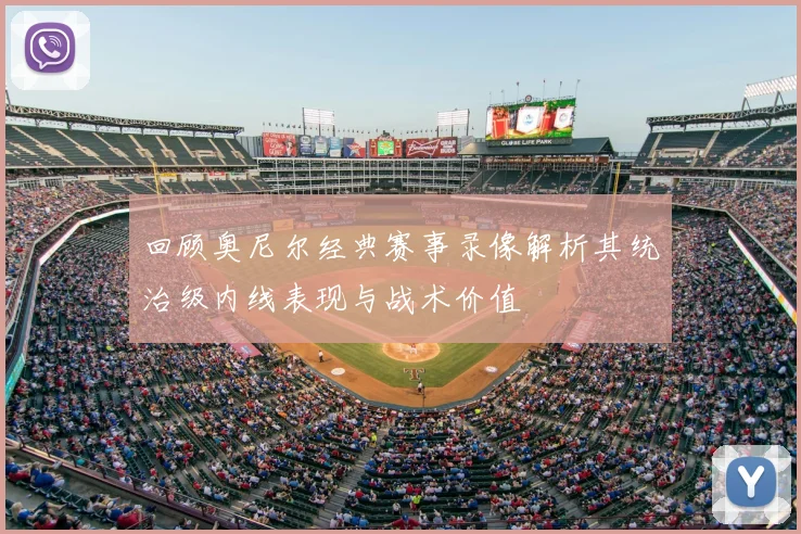 回顾奥尼尔经典赛事录像解析其统治级内线表现与战术价值