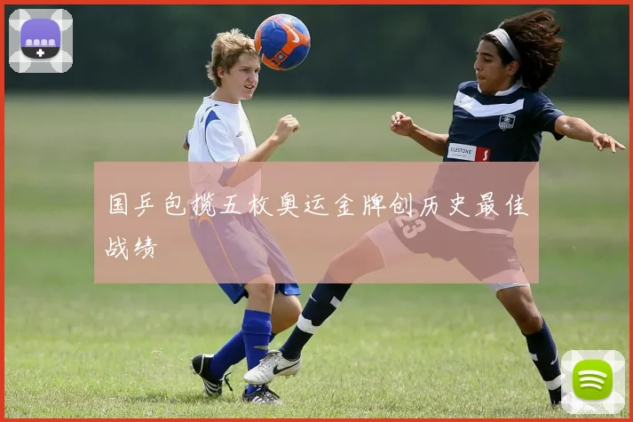 国乒包揽五枚奥运金牌创历史最佳战绩