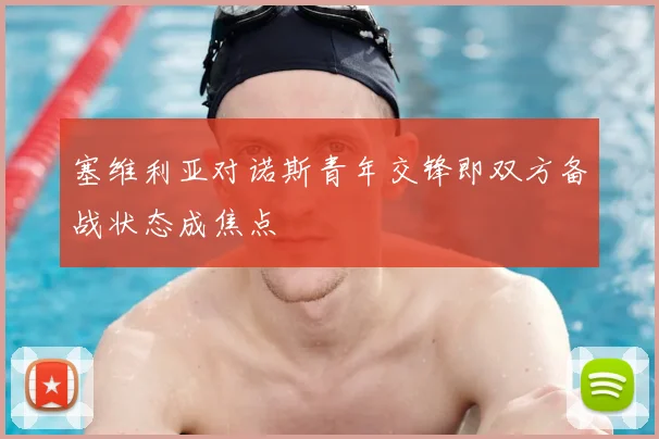 塞维利亚对诺斯青年交锋即双方备战状态成焦点