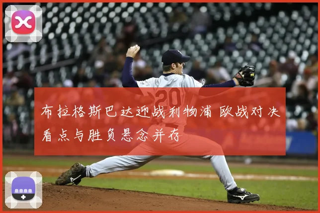 布拉格斯巴达迎战利物浦 欧战对决看点与胜负悬念并存