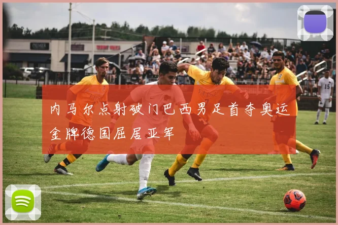 内马尔点射破门巴西男足首夺奥运金牌德国屈居亚军