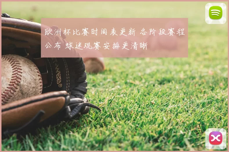 欧洲杯比赛时间表更新 各阶段赛程公布 球迷观赛安排更清晰