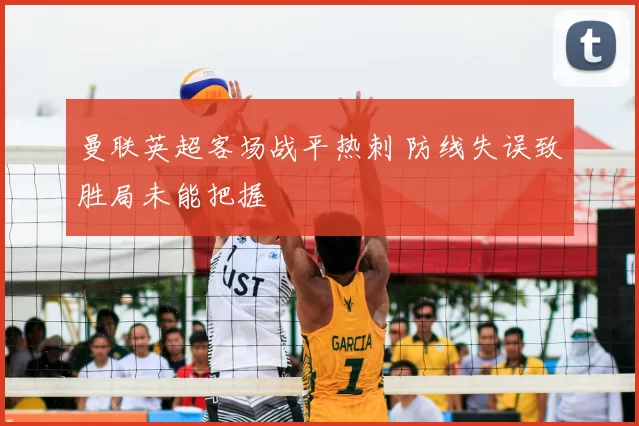 曼联英超客场战平热刺 防线失误致胜局未能把握