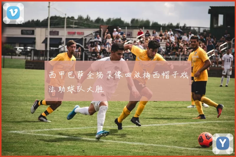 西甲巴萨全场录像回放梅西帽子戏法助球队大胜