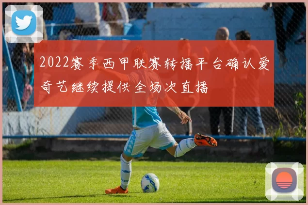 2022赛季西甲联赛转播平台确认爱奇艺继续提供全场次直播