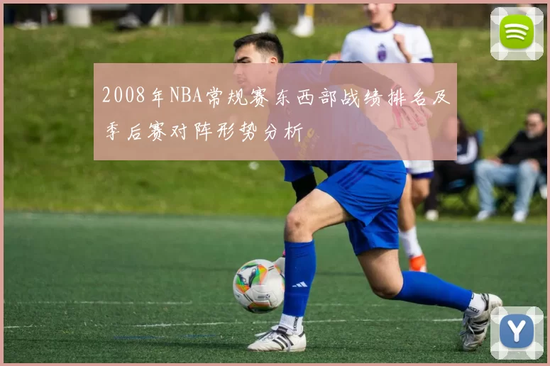 2008年NBA常规赛东西部战绩排名及季后赛对阵形势分析